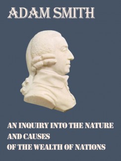 An Inquiry into the Nature and Causes of the Wealth of Nations - Adam Smith